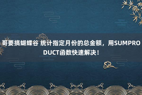 哥要搞蝴蝶谷 统计指定月份的总金额，用SUMPRODUCT函数快速解决！