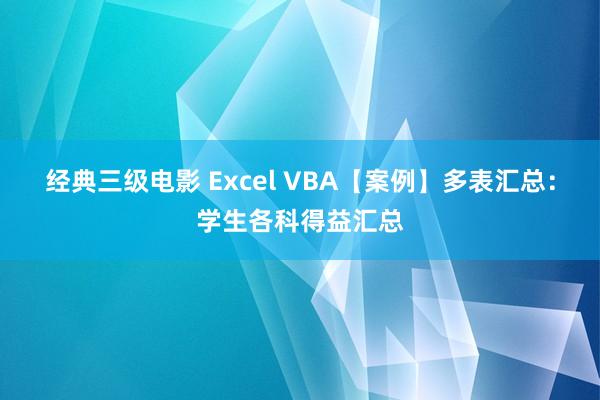 经典三级电影 Excel VBA【案例】多表汇总：学生各科得益汇总