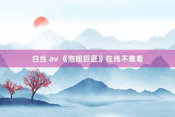 白丝 av 《泡妞巨匠》在线不雅看