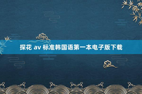 探花 av 标准韩国语第一本电子版下载